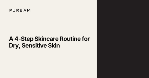 A 4-Step Skincare Routine for Dry, Sensitive Skin